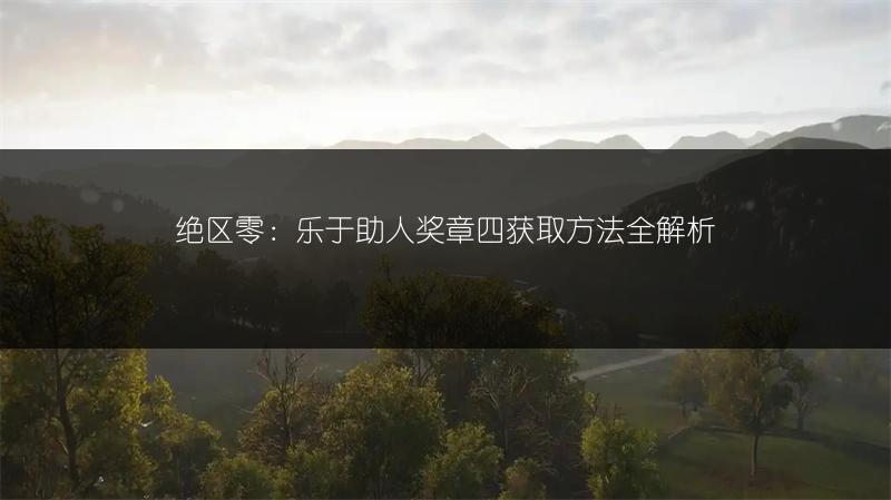 绝区零：乐于助人奖章四获取方法全解析