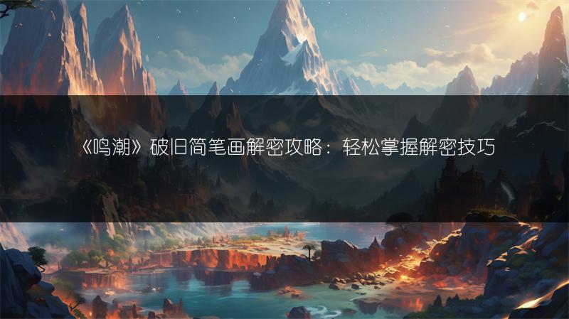 《鸣潮》破旧简笔画解密攻略：轻松掌握解密技巧