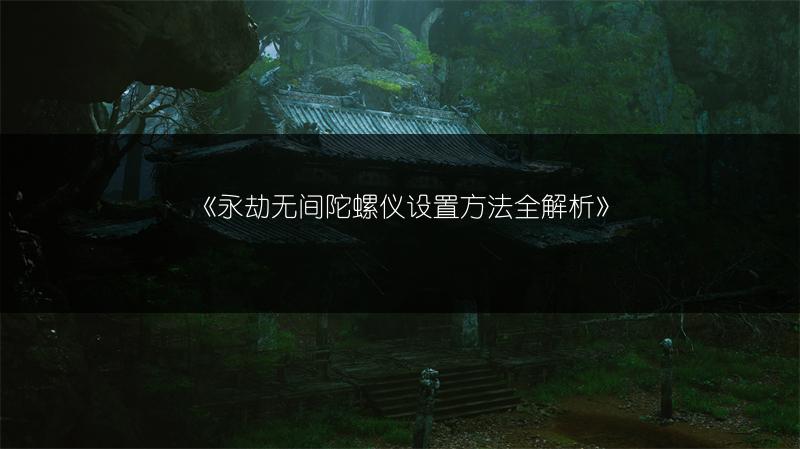 《永劫无间陀螺仪设置方法全解析》