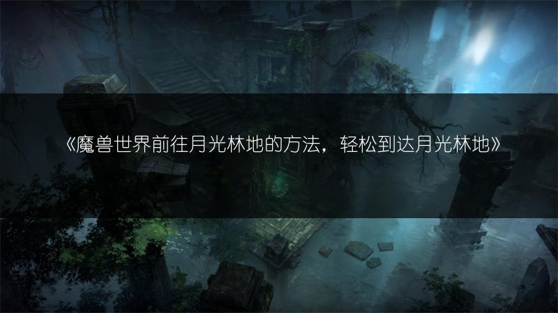 《魔兽世界前往月光林地的方法，轻松到达月光林地》