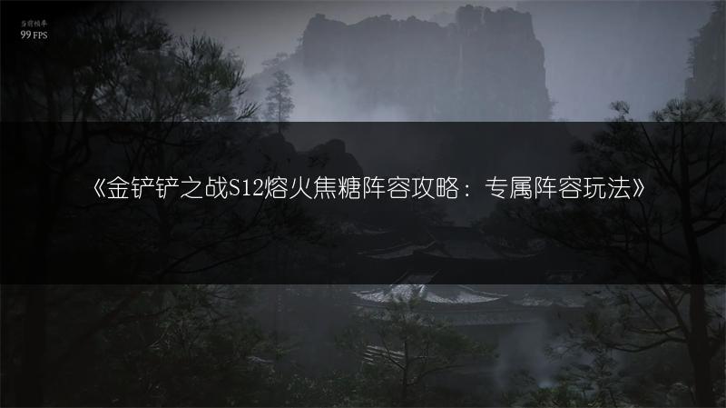 《金铲铲之战S12熔火焦糖阵容攻略：专属阵容玩法》