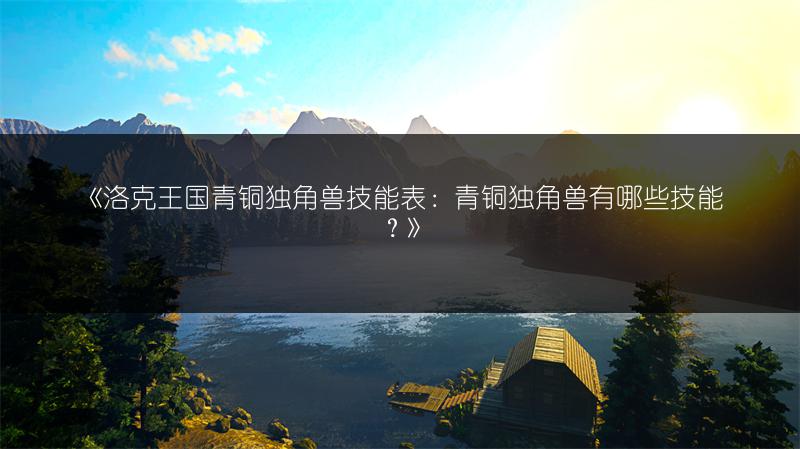 《洛克王国青铜独角兽技能表：青铜独角兽有哪些技能？》