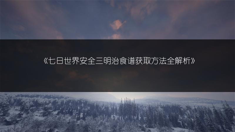 《七日世界安全三明治食谱获取方法全解析》