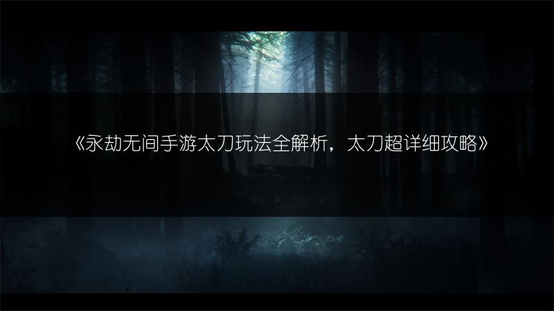 《永劫无间手游太刀玩法全解析，太刀超详细攻略》