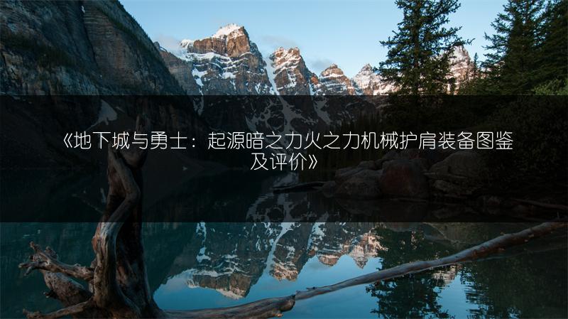 《地下城与勇士：起源暗之力火之力机械护肩装备图鉴及评价》
