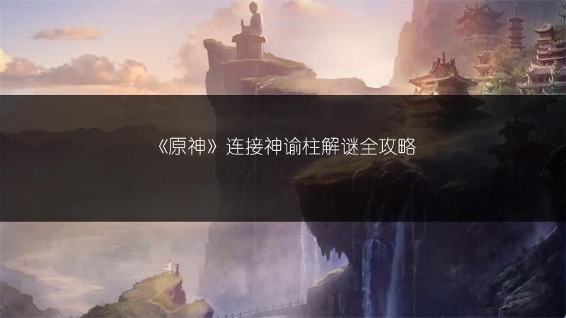 《原神》连接神谕柱解谜全攻略