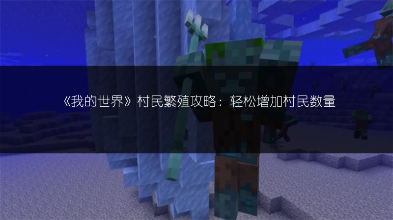 《我的世界》村民繁殖攻略：轻松增加村民数量